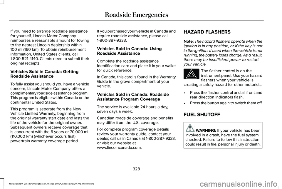 LINCOLN NAVIGATOR 2018 Owners Manual If you need to arrange roadside assistancefor yourself, Lincoln Motor Companyreimburses a reasonable amount for towingto the nearest Lincoln dealership within100 mi (160 km). To obtain reimbursementin LINCOLN NAVIGATOR 2018 Owners Manual If you need to arrange roadside assistancefor yourself, Lincoln Motor Companyreimburses a reasonable amount for towingto the nearest Lincoln dealership within100 mi (160 km). To obtain reimbursementin