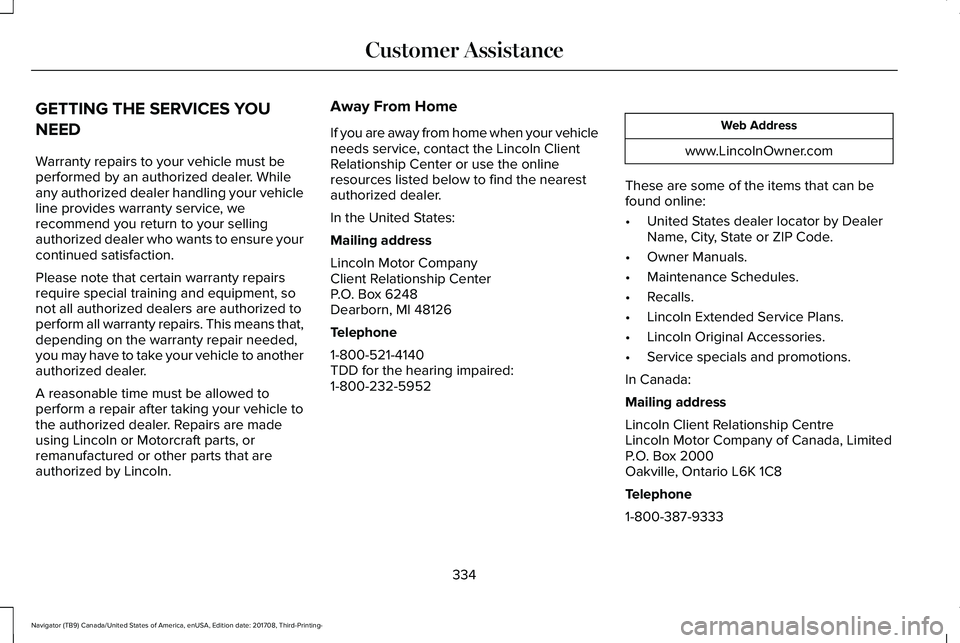 LINCOLN NAVIGATOR 2018 Owners Manual GETTING THE SERVICES YOU
NEED
Warranty repairs to your vehicle must beperformed by an authorized dealer. Whileany authorized dealer handling your vehicleline provides warranty service, werecommend you LINCOLN NAVIGATOR 2018 Owners Manual GETTING THE SERVICES YOU
NEED
Warranty repairs to your vehicle must beperformed by an authorized dealer. Whileany authorized dealer handling your vehicleline provides warranty service, werecommend you