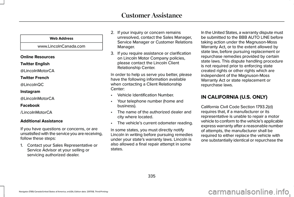 LINCOLN NAVIGATOR 2018 Owners Manual Web Address
www.LincolnCanada.com
Online Resources
Twitter English
@LincolnMotorCA
Twitter French
@LincolnQC
Instagram
@LincolnMotorCA
Facebook
/LincolnMotorCA
Additional Assistance
If you have questi LINCOLN NAVIGATOR 2018 Owners Manual Web Address
www.LincolnCanada.com
Online Resources
Twitter English
@LincolnMotorCA
Twitter French
@LincolnQC
Instagram
@LincolnMotorCA
Facebook
/LincolnMotorCA
Additional Assistance
If you have questi