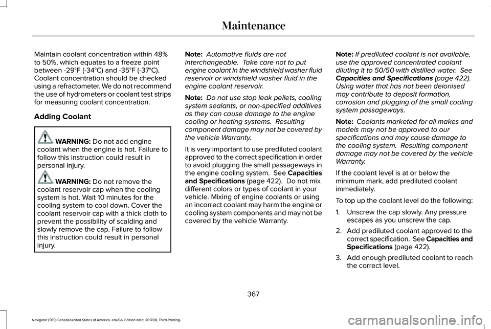 LINCOLN NAVIGATOR 2018 Owners Manual Maintain coolant concentration within 48%to 50%, which equates to a freeze pointbetween -29°F (-34°C) and -35°F (-37°C).Coolant concentration should be checkedusing a refractometer. We do not reco LINCOLN NAVIGATOR 2018 Owners Manual Maintain coolant concentration within 48%to 50%, which equates to a freeze pointbetween -29°F (-34°C) and -35°F (-37°C).Coolant concentration should be checkedusing a refractometer. We do not reco