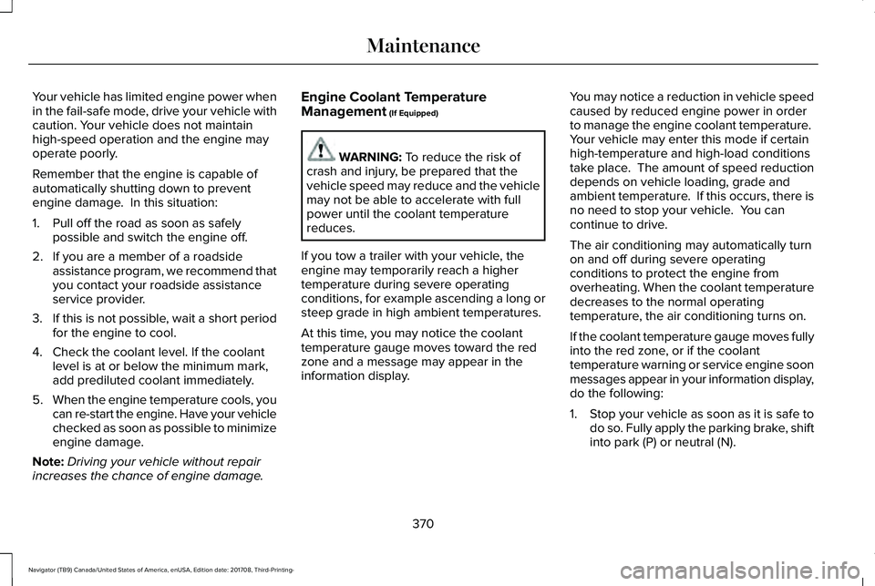 LINCOLN NAVIGATOR 2018 Owners Manual Your vehicle has limited engine power whenin the fail-safe mode, drive your vehicle withcaution. Your vehicle does not maintainhigh-speed operation and the engine mayoperate poorly.
Remember that the LINCOLN NAVIGATOR 2018 Owners Manual Your vehicle has limited engine power whenin the fail-safe mode, drive your vehicle withcaution. Your vehicle does not maintainhigh-speed operation and the engine mayoperate poorly.
Remember that the
