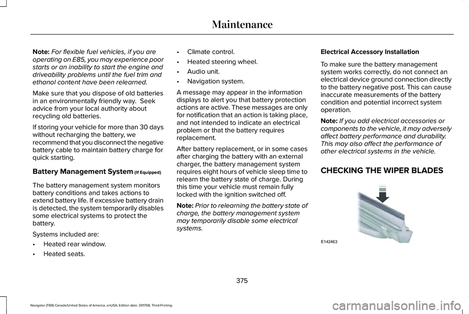 LINCOLN NAVIGATOR 2018 Owners Manual Note:For flexible fuel vehicles, if you areoperating on E85, you may experience poorstarts or an inability to start the engine anddriveability problems until the fuel trim andethanol content have been LINCOLN NAVIGATOR 2018 Owners Manual Note:For flexible fuel vehicles, if you areoperating on E85, you may experience poorstarts or an inability to start the engine anddriveability problems until the fuel trim andethanol content have been