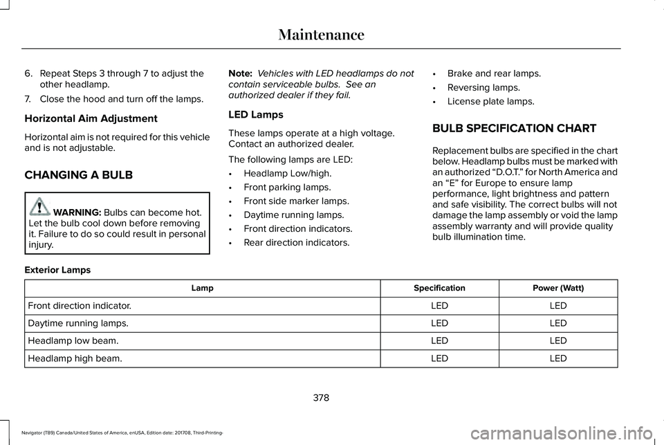 LINCOLN NAVIGATOR 2018 Owners Manual 6. Repeat Steps 3 through 7 to adjust theother headlamp.
7. Close the hood and turn off the lamps.
Horizontal Aim Adjustment
Horizontal aim is not required for this vehicleand is not adjustable.
CHANG LINCOLN NAVIGATOR 2018 Owners Manual 6. Repeat Steps 3 through 7 to adjust theother headlamp.
7. Close the hood and turn off the lamps.
Horizontal Aim Adjustment
Horizontal aim is not required for this vehicleand is not adjustable.
CHANG