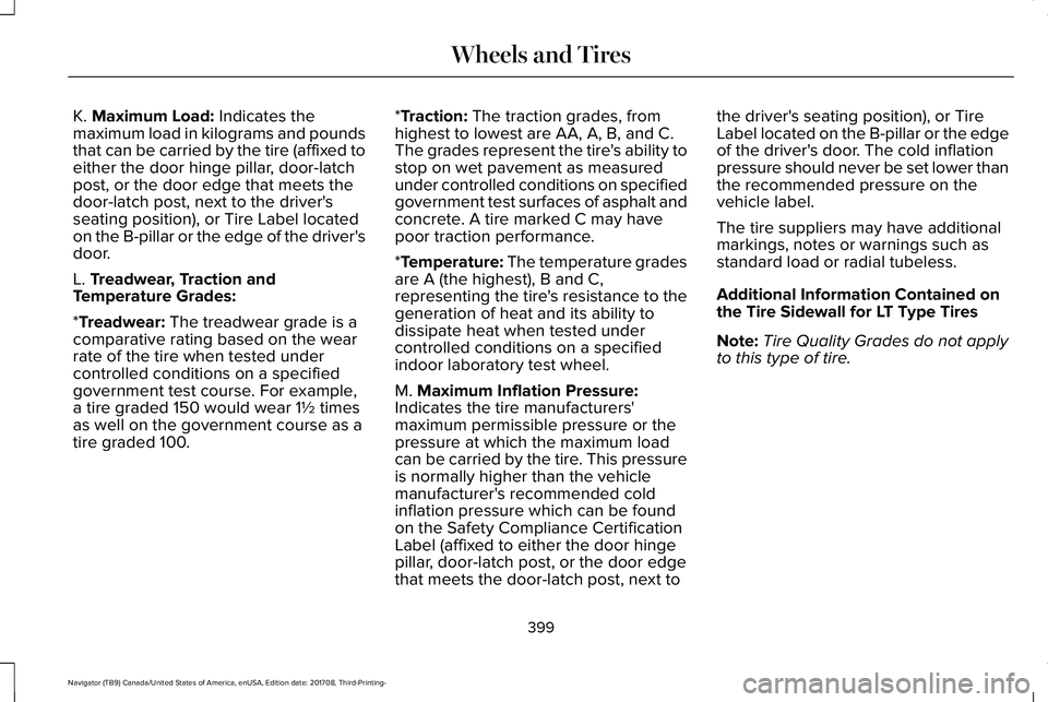 LINCOLN NAVIGATOR 2018 Owners Manual K. Maximum Load: Indicates themaximum load in kilograms and poundsthat can be carried by the tire (affixed toeither the door hinge pillar, door-latchpost, or the door edge that meets thedoor-latch pos LINCOLN NAVIGATOR 2018 Owners Manual K. Maximum Load: Indicates themaximum load in kilograms and poundsthat can be carried by the tire (affixed toeither the door hinge pillar, door-latchpost, or the door edge that meets thedoor-latch pos