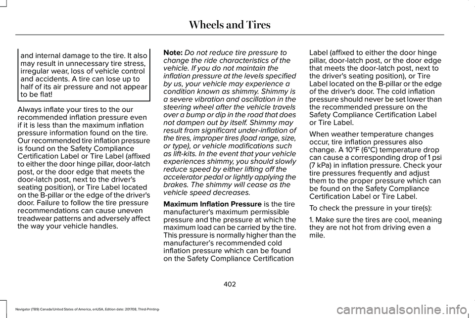 LINCOLN NAVIGATOR 2018 Owners Manual and internal damage to the tire. It alsomay result in unnecessary tire stress,irregular wear, loss of vehicle controland accidents. A tire can lose up tohalf of its air pressure and not appearto be fl LINCOLN NAVIGATOR 2018 Owners Manual and internal damage to the tire. It alsomay result in unnecessary tire stress,irregular wear, loss of vehicle controland accidents. A tire can lose up tohalf of its air pressure and not appearto be fl