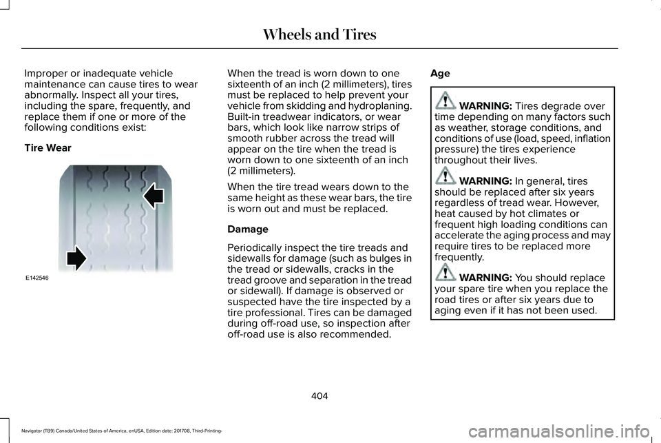 LINCOLN NAVIGATOR 2018 Owners Manual Improper or inadequate vehiclemaintenance can cause tires to wearabnormally. Inspect all your tires,including the spare, frequently, andreplace them if one or more of thefollowing conditions exist:
Ti LINCOLN NAVIGATOR 2018 Owners Manual Improper or inadequate vehiclemaintenance can cause tires to wearabnormally. Inspect all your tires,including the spare, frequently, andreplace them if one or more of thefollowing conditions exist:
Ti