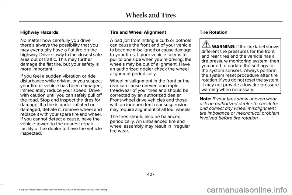 LINCOLN NAVIGATOR 2018 Owners Manual Highway Hazards
No matter how carefully you drivethere’s always the possibility that youmay eventually have a flat tire on thehighway. Drive slowly to the closest safearea out of traffic. This may f LINCOLN NAVIGATOR 2018 Owners Manual Highway Hazards
No matter how carefully you drivethere’s always the possibility that youmay eventually have a flat tire on thehighway. Drive slowly to the closest safearea out of traffic. This may f