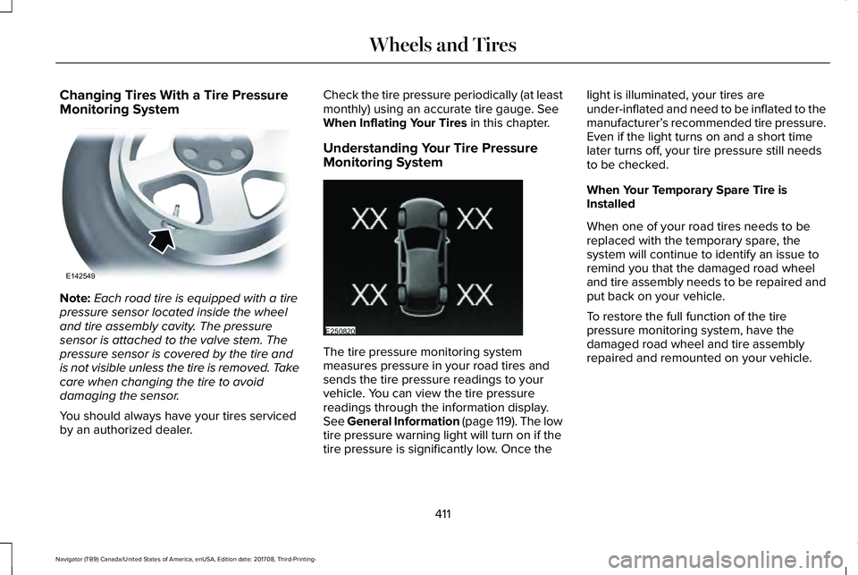 LINCOLN NAVIGATOR 2018 Owners Manual Changing Tires With a Tire PressureMonitoring System
Note:Each road tire is equipped with a tirepressure sensor located inside the wheeland tire assembly cavity. The pressuresensor is attached to the LINCOLN NAVIGATOR 2018 Owners Manual Changing Tires With a Tire PressureMonitoring System
Note:Each road tire is equipped with a tirepressure sensor located inside the wheeland tire assembly cavity. The pressuresensor is attached to the