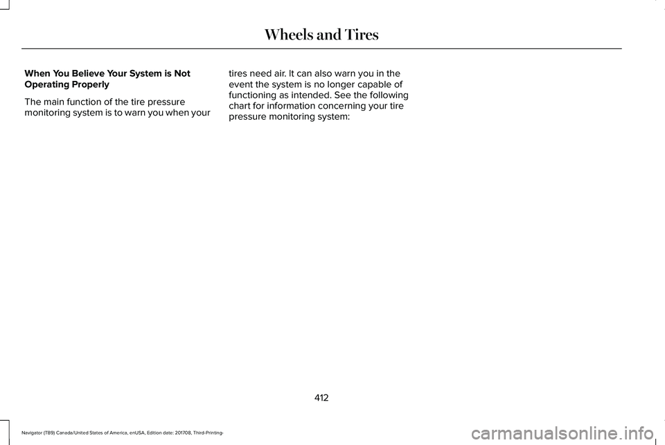 LINCOLN NAVIGATOR 2018 Owners Manual When You Believe Your System is NotOperating Properly
The main function of the tire pressuremonitoring system is to warn you when your
tires need air. It can also warn you in theevent the system is no LINCOLN NAVIGATOR 2018 Owners Manual When You Believe Your System is NotOperating Properly
The main function of the tire pressuremonitoring system is to warn you when your
tires need air. It can also warn you in theevent the system is no