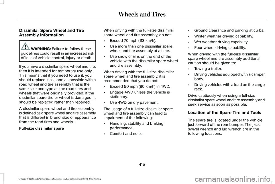 LINCOLN NAVIGATOR 2018 Owners Manual Dissimilar Spare Wheel and TireAssembly Information
WARNING: Failure to follow theseguidelines could result in an increased riskof loss of vehicle control, injury or death.
If you have a dissimilar sp LINCOLN NAVIGATOR 2018 Owners Manual Dissimilar Spare Wheel and TireAssembly Information
WARNING: Failure to follow theseguidelines could result in an increased riskof loss of vehicle control, injury or death.
If you have a dissimilar sp
