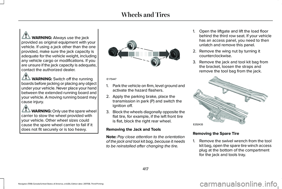 LINCOLN NAVIGATOR 2018 Owners Manual WARNING: Always use the jackprovided as original equipment with yourvehicle. If using a jack other than the oneprovided, make sure the jack capacity isadequate for the vehicle weight, includingany veh LINCOLN NAVIGATOR 2018 Owners Manual WARNING: Always use the jackprovided as original equipment with yourvehicle. If using a jack other than the oneprovided, make sure the jack capacity isadequate for the vehicle weight, includingany veh
