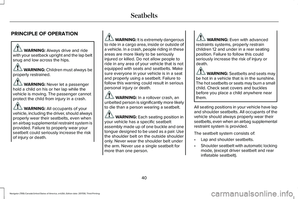 LINCOLN NAVIGATOR 2018 Service Manual PRINCIPLE OF OPERATION
WARNING: Always drive and ridewith your seatback upright and the lap beltsnug and low across the hips.
WARNING: Children must always beproperly restrained.
WARNING: Never let a LINCOLN NAVIGATOR 2018 Service Manual PRINCIPLE OF OPERATION
WARNING: Always drive and ridewith your seatback upright and the lap beltsnug and low across the hips.
WARNING: Children must always beproperly restrained.
WARNING: Never let a