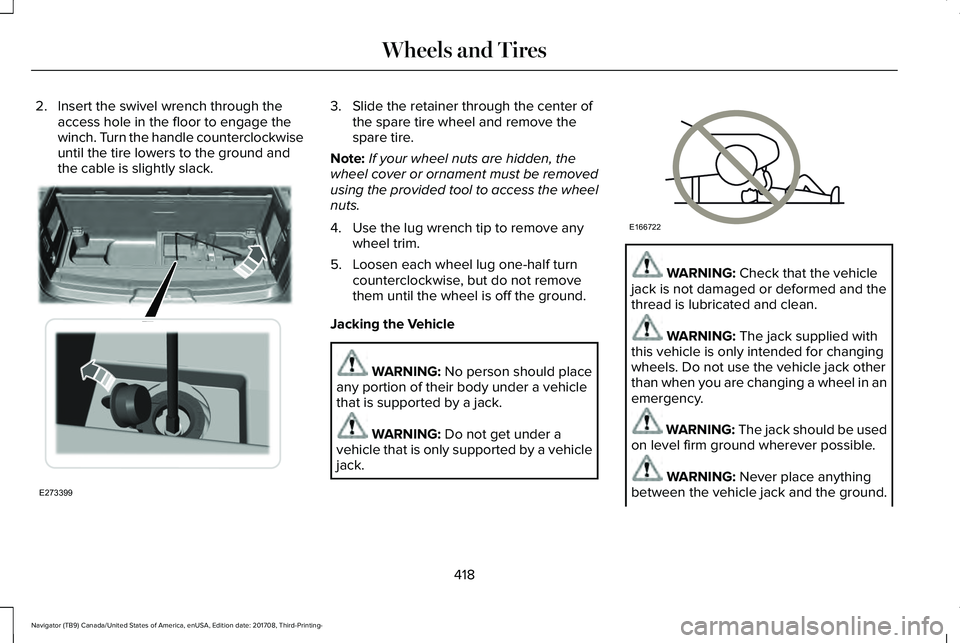 LINCOLN NAVIGATOR 2018 Owners Manual 2. Insert the swivel wrench through theaccess hole in the floor to engage thewinch. Turn the handle counterclockwiseuntil the tire lowers to the ground andthe cable is slightly slack.
3. Slide the ret LINCOLN NAVIGATOR 2018 Owners Manual 2. Insert the swivel wrench through theaccess hole in the floor to engage thewinch. Turn the handle counterclockwiseuntil the tire lowers to the ground andthe cable is slightly slack.
3. Slide the ret