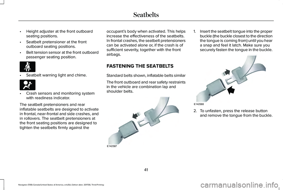 LINCOLN NAVIGATOR 2018 Service Manual •Height adjuster at the front outboardseating positions.
•Seatbelt pretensioner at the frontoutboard seating positions.
•Belt tension sensor at the front outboardpassenger seating position.
•S LINCOLN NAVIGATOR 2018 Service Manual •Height adjuster at the front outboardseating positions.
•Seatbelt pretensioner at the frontoutboard seating positions.
•Belt tension sensor at the front outboardpassenger seating position.
•S