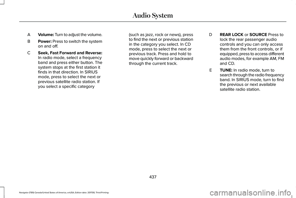 LINCOLN NAVIGATOR 2018 Owners Manual Volume: Turn to adjust the volume.A
Power: Press to switch the systemon and off.B
Seek, Fast Forward and Reverse:In radio mode, select a frequencyband and press either button. Thesystem stops at the f LINCOLN NAVIGATOR 2018 Owners Manual Volume: Turn to adjust the volume.A
Power: Press to switch the systemon and off.B
Seek, Fast Forward and Reverse:In radio mode, select a frequencyband and press either button. Thesystem stops at the f