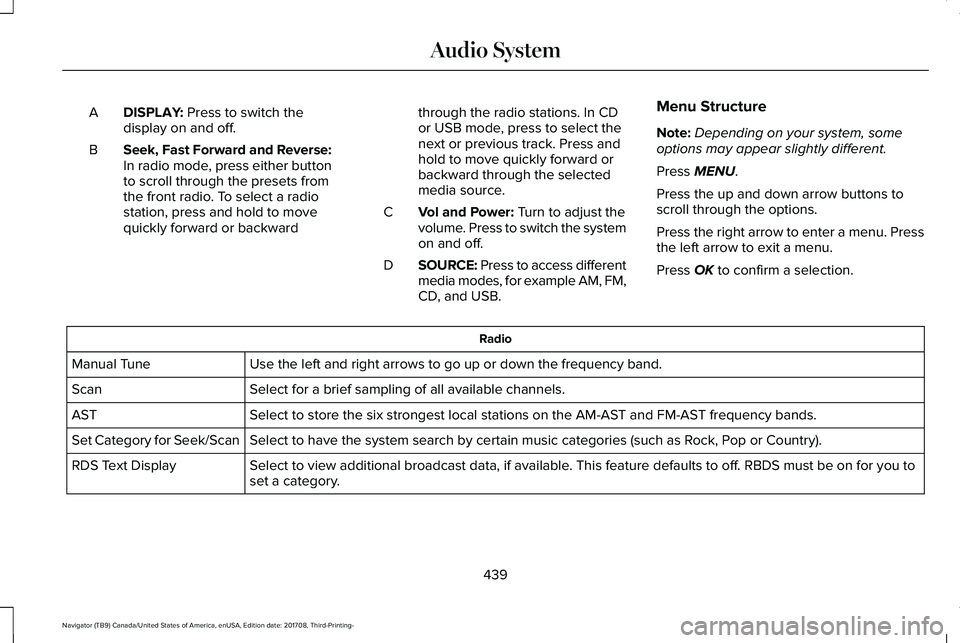 LINCOLN NAVIGATOR 2018 Owners Manual DISPLAY: Press to switch thedisplay on and off.A
Seek, Fast Forward and Reverse:In radio mode, press either buttonto scroll through the presets fromthe front radio. To select a radiostation, press and LINCOLN NAVIGATOR 2018 Owners Manual DISPLAY: Press to switch thedisplay on and off.A
Seek, Fast Forward and Reverse:In radio mode, press either buttonto scroll through the presets fromthe front radio. To select a radiostation, press and