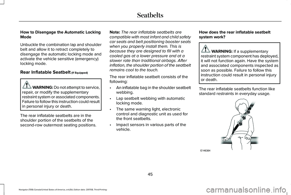LINCOLN NAVIGATOR 2018 Service Manual How to Disengage the Automatic LockingMode
Unbuckle the combination lap and shoulderbelt and allow it to retract completely todisengage the automatic locking mode andactivate the vehicle sensitive (em LINCOLN NAVIGATOR 2018 Service Manual How to Disengage the Automatic LockingMode
Unbuckle the combination lap and shoulderbelt and allow it to retract completely todisengage the automatic locking mode andactivate the vehicle sensitive (em