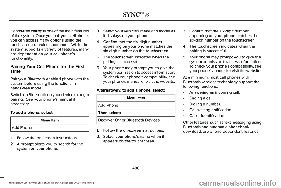 LINCOLN NAVIGATOR 2018 Owners Manual Hands-free calling is one of the main featuresof the system. Once you pair your cell phone,you can access many options using thetouchscreen or voice commands. While thesystem supports a variety of fea LINCOLN NAVIGATOR 2018 Owners Manual Hands-free calling is one of the main featuresof the system. Once you pair your cell phone,you can access many options using thetouchscreen or voice commands. While thesystem supports a variety of fea