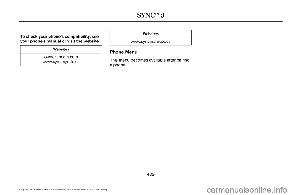 LINCOLN NAVIGATOR 2018 Owners Manual To check your phone’s compatibility, seeyour phone’s manual or visit the website:
Websites
owner.lincoln.comwww.syncmyride.ca
Websites
www.syncmaroute.ca
Phone Menu
This menu becomes available aft LINCOLN NAVIGATOR 2018 Owners Manual To check your phone’s compatibility, seeyour phone’s manual or visit the website:
Websites
owner.lincoln.comwww.syncmyride.ca
Websites
www.syncmaroute.ca
Phone Menu
This menu becomes available aft