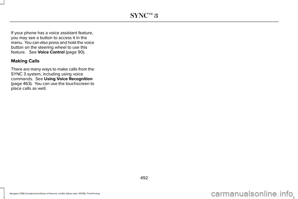 LINCOLN NAVIGATOR 2018 Owners Manual If your phone has a voice assistant feature,you may see a button to access it in themenu. You can also press and hold the voicebutton on the steering wheel to use thisfeature. See Voice Control (pa LINCOLN NAVIGATOR 2018 Owners Manual If your phone has a voice assistant feature,you may see a button to access it in themenu. You can also press and hold the voicebutton on the steering wheel to use thisfeature. See Voice Control (pa