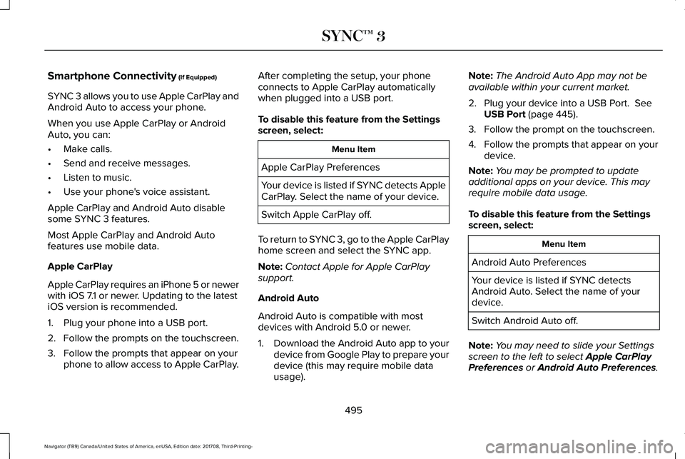 LINCOLN NAVIGATOR 2018 Owners Manual Smartphone Connectivity (If Equipped)
SYNC 3 allows you to use Apple CarPlay andAndroid Auto to access your phone.
When you use Apple CarPlay or AndroidAuto, you can:
•Make calls.
•Send and receiv LINCOLN NAVIGATOR 2018 Owners Manual Smartphone Connectivity (If Equipped)
SYNC 3 allows you to use Apple CarPlay andAndroid Auto to access your phone.
When you use Apple CarPlay or AndroidAuto, you can:
•Make calls.
•Send and receiv