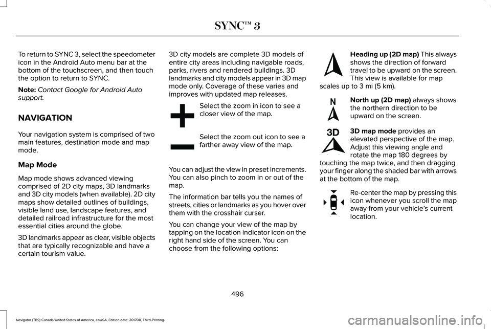 LINCOLN NAVIGATOR 2018 Owners Manual To return to SYNC 3, select the speedometericon in the Android Auto menu bar at thebottom of the touchscreen, and then touchthe option to return to SYNC.
Note:Contact Google for Android Autosupport.
N LINCOLN NAVIGATOR 2018 Owners Manual To return to SYNC 3, select the speedometericon in the Android Auto menu bar at thebottom of the touchscreen, and then touchthe option to return to SYNC.
Note:Contact Google for Android Autosupport.
N