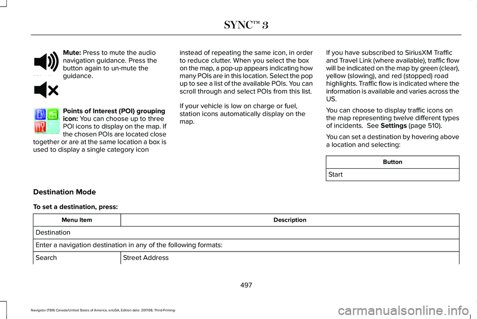 LINCOLN NAVIGATOR 2018 Owners Manual Mute: Press to mute the audionavigation guidance. Press thebutton again to un-mute theguidance.
Points of Interest (POI) groupingicon: You can choose up to threePOI icons to display on the map. Ifthe LINCOLN NAVIGATOR 2018 Owners Manual Mute: Press to mute the audionavigation guidance. Press thebutton again to un-mute theguidance.
Points of Interest (POI) groupingicon: You can choose up to threePOI icons to display on the map. Ifthe