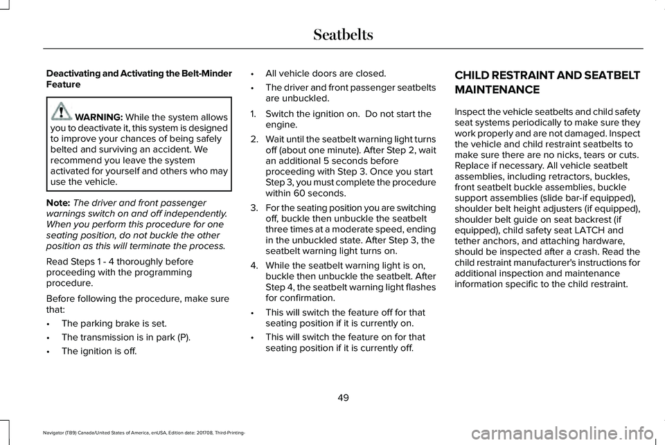 LINCOLN NAVIGATOR 2018 Workshop Manual Deactivating and Activating the Belt-MinderFeature
WARNING: While the system allowsyou to deactivate it, this system is designedto improve your chances of being safelybelted and surviving an accident. LINCOLN NAVIGATOR 2018 Workshop Manual Deactivating and Activating the Belt-MinderFeature
WARNING: While the system allowsyou to deactivate it, this system is designedto improve your chances of being safelybelted and surviving an accident.