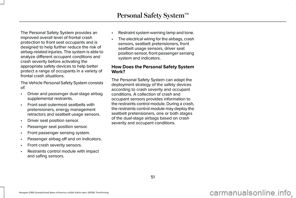 LINCOLN NAVIGATOR 2018 Owners Manual The Personal Safety System provides animproved overall level of frontal crashprotection to front seat occupants and isdesigned to help further reduce the risk ofairbag-related injuries. The system is LINCOLN NAVIGATOR 2018 Owners Manual The Personal Safety System provides animproved overall level of frontal crashprotection to front seat occupants and isdesigned to help further reduce the risk ofairbag-related injuries. The system is