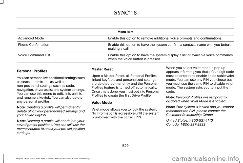 LINCOLN NAVIGATOR 2018 Owners Manual Menu Item
Enable this option to remove additional voice prompts and confirmations.Advanced Mode
Enable this option to have the system confirm a contacts name with you beforemaking a call.Phone Confirm LINCOLN NAVIGATOR 2018 Owners Manual Menu Item
Enable this option to remove additional voice prompts and confirmations.Advanced Mode
Enable this option to have the system confirm a contacts name with you beforemaking a call.Phone Confirm