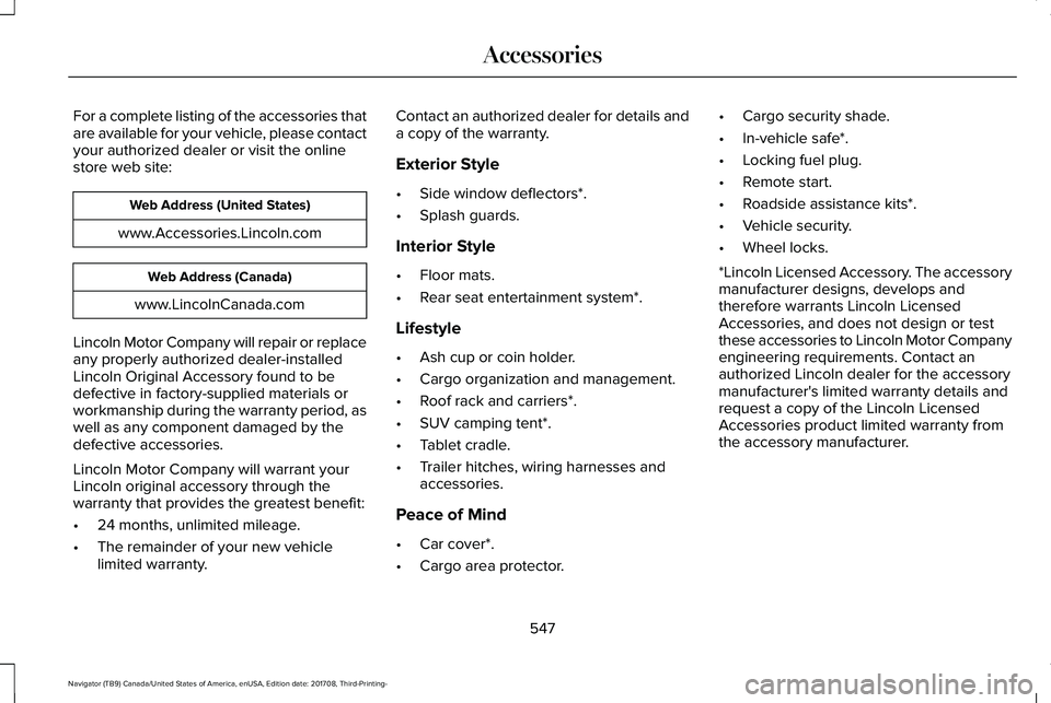 LINCOLN NAVIGATOR 2018 Owners Manual For a complete listing of the accessories thatare available for your vehicle, please contactyour authorized dealer or visit the onlinestore web site:
Web Address (United States)
www.Accessories.Lincol