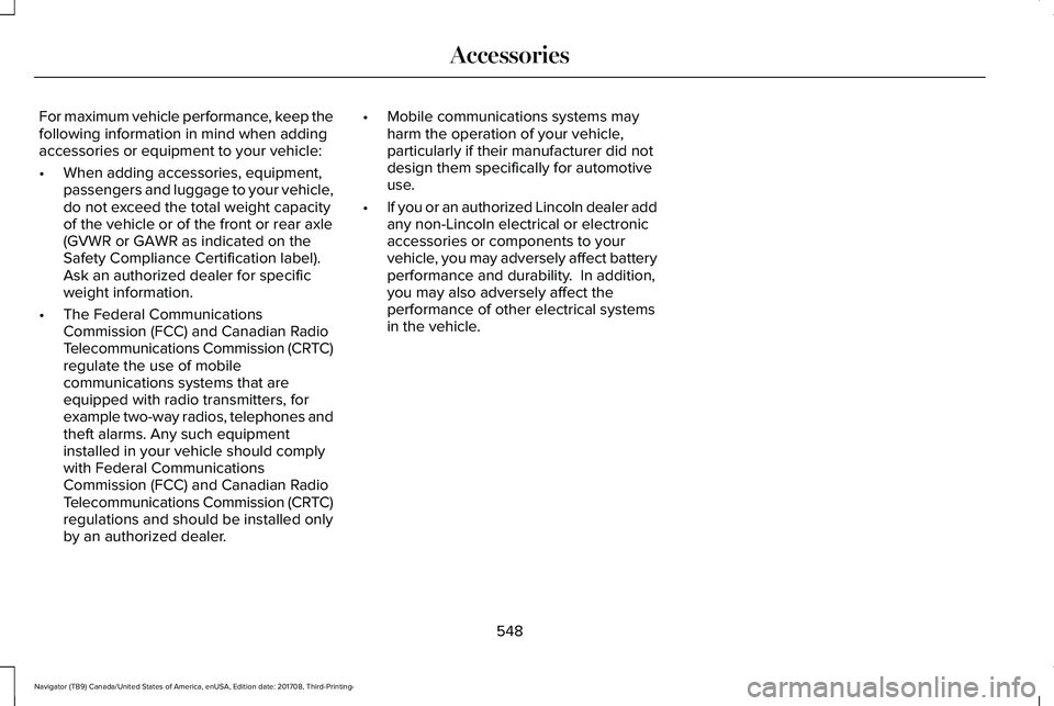 LINCOLN NAVIGATOR 2018 Owners Manual For maximum vehicle performance, keep thefollowing information in mind when addingaccessories or equipment to your vehicle:
•When adding accessories, equipment,passengers and luggage to your vehicle LINCOLN NAVIGATOR 2018 Owners Manual For maximum vehicle performance, keep thefollowing information in mind when addingaccessories or equipment to your vehicle:
•When adding accessories, equipment,passengers and luggage to your vehicle