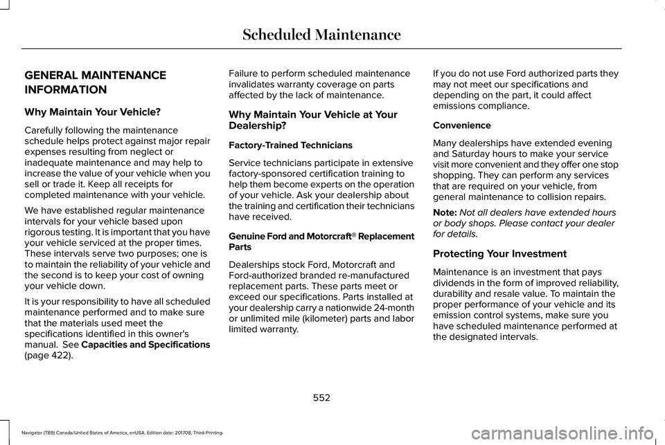 LINCOLN NAVIGATOR 2018 Owners Manual GENERAL MAINTENANCE
INFORMATION
Why Maintain Your Vehicle?
Carefully following the maintenanceschedule helps protect against major repairexpenses resulting from neglect orinadequate maintenance and ma LINCOLN NAVIGATOR 2018 Owners Manual GENERAL MAINTENANCE
INFORMATION
Why Maintain Your Vehicle?
Carefully following the maintenanceschedule helps protect against major repairexpenses resulting from neglect orinadequate maintenance and ma