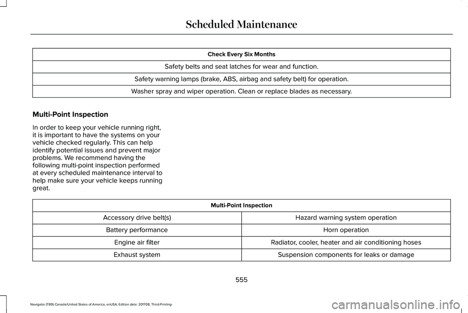 LINCOLN NAVIGATOR 2018 Owners Manual Check Every Six Months
Safety belts and seat latches for wear and function.
Safety warning lamps (brake, ABS, airbag and safety belt) for operation.
Washer spray and wiper operation. Clean or replace LINCOLN NAVIGATOR 2018 Owners Manual Check Every Six Months
Safety belts and seat latches for wear and function.
Safety warning lamps (brake, ABS, airbag and safety belt) for operation.
Washer spray and wiper operation. Clean or replace