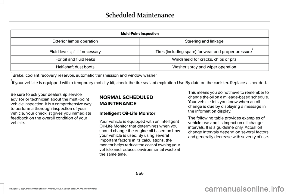 LINCOLN NAVIGATOR 2018 Owners Manual Multi-Point Inspection
Steering and linkageExterior lamps operation
Tires (including spare) for wear and proper pressure2Fluid levels1; fill if necessary
Windshield for cracks, chips or pitsFor oil an LINCOLN NAVIGATOR 2018 Owners Manual Multi-Point Inspection
Steering and linkageExterior lamps operation
Tires (including spare) for wear and proper pressure2Fluid levels1; fill if necessary
Windshield for cracks, chips or pitsFor oil an