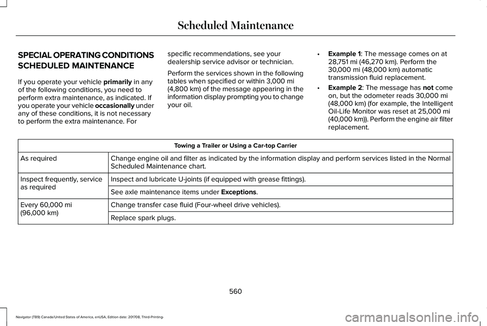 LINCOLN NAVIGATOR 2018 Owners Manual SPECIAL OPERATING CONDITIONS
SCHEDULED MAINTENANCE
If you operate your vehicle primarily in anyof the following conditions, you need toperform extra maintenance, as indicated. Ifyou operate your vehic LINCOLN NAVIGATOR 2018 Owners Manual SPECIAL OPERATING CONDITIONS
SCHEDULED MAINTENANCE
If you operate your vehicle primarily in anyof the following conditions, you need toperform extra maintenance, as indicated. Ifyou operate your vehic