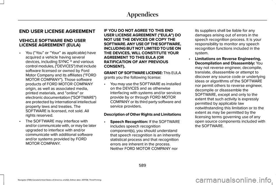 LINCOLN NAVIGATOR 2018 Owners Manual END USER LICENSE AGREEMENT
VEHICLE SOFTWARE END USERLICENSE AGREEMENT (EULA)
•You (“You” or “Your” as applicable) haveacquired a vehicle having severaldevices, including SYNC ® and variousc LINCOLN NAVIGATOR 2018 Owners Manual END USER LICENSE AGREEMENT
VEHICLE SOFTWARE END USERLICENSE AGREEMENT (EULA)
•You (“You” or “Your” as applicable) haveacquired a vehicle having severaldevices, including SYNC ® and variousc