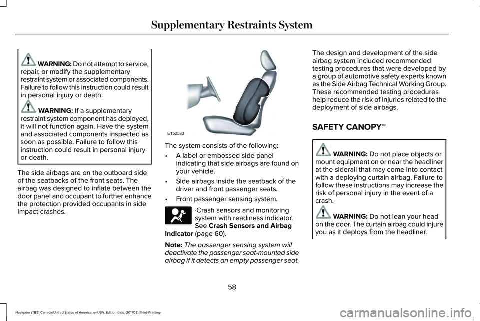 LINCOLN NAVIGATOR 2018 Owners Manual WARNING: Do not attempt to service,repair, or modify the supplementaryrestraint system or associated components.Failure to follow this instruction could resultin personal injury or death.
WARNING: If LINCOLN NAVIGATOR 2018 Owners Manual WARNING: Do not attempt to service,repair, or modify the supplementaryrestraint system or associated components.Failure to follow this instruction could resultin personal injury or death.
WARNING: If
