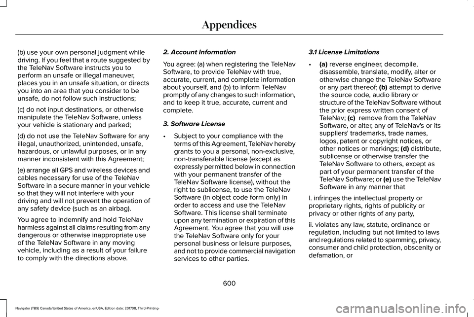 LINCOLN NAVIGATOR 2018 Owners Manual (b) use your own personal judgment whiledriving. If you feel that a route suggested bythe TeleNav Software instructs you toperform an unsafe or illegal maneuver,places you in an unsafe situation, or d LINCOLN NAVIGATOR 2018 Owners Manual (b) use your own personal judgment whiledriving. If you feel that a route suggested bythe TeleNav Software instructs you toperform an unsafe or illegal maneuver,places you in an unsafe situation, or d