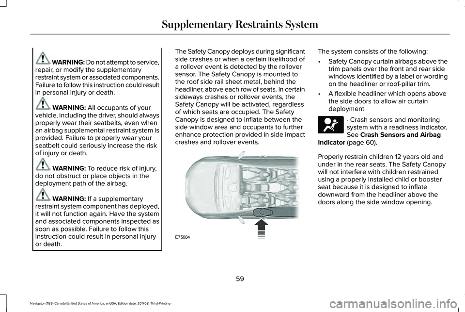 LINCOLN NAVIGATOR 2018 Repair Manual WARNING: Do not attempt to service,repair, or modify the supplementaryrestraint system or associated components.Failure to follow this instruction could resultin personal injury or death.
WARNING: All LINCOLN NAVIGATOR 2018 Repair Manual WARNING: Do not attempt to service,repair, or modify the supplementaryrestraint system or associated components.Failure to follow this instruction could resultin personal injury or death.
WARNING: All