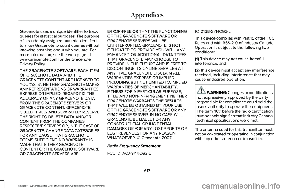 LINCOLN NAVIGATOR 2018 Owners Manual Gracenote uses a unique identifier to trackqueries for statistical purposes. The purposeof a randomly assigned numeric identifier isto allow Gracenote to count queries withoutknowing anything about wh LINCOLN NAVIGATOR 2018 Owners Manual Gracenote uses a unique identifier to trackqueries for statistical purposes. The purposeof a randomly assigned numeric identifier isto allow Gracenote to count queries withoutknowing anything about wh