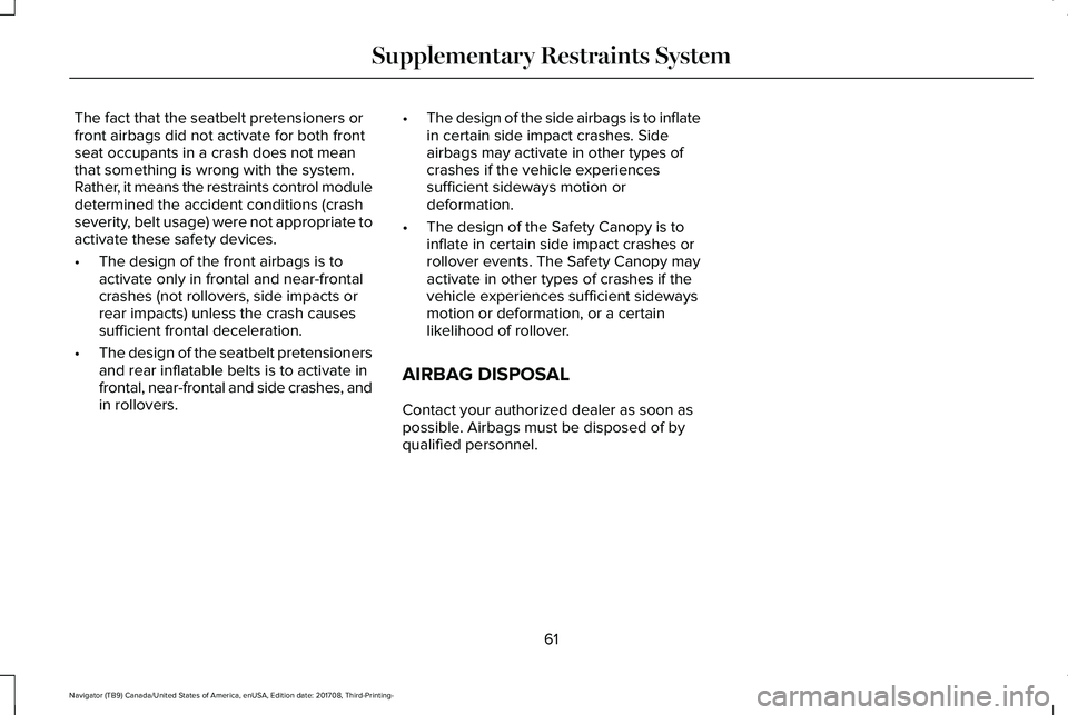 LINCOLN NAVIGATOR 2018 Repair Manual The fact that the seatbelt pretensioners orfront airbags did not activate for both frontseat occupants in a crash does not meanthat something is wrong with the system.Rather, it means the restraints c LINCOLN NAVIGATOR 2018 Repair Manual The fact that the seatbelt pretensioners orfront airbags did not activate for both frontseat occupants in a crash does not meanthat something is wrong with the system.Rather, it means the restraints c