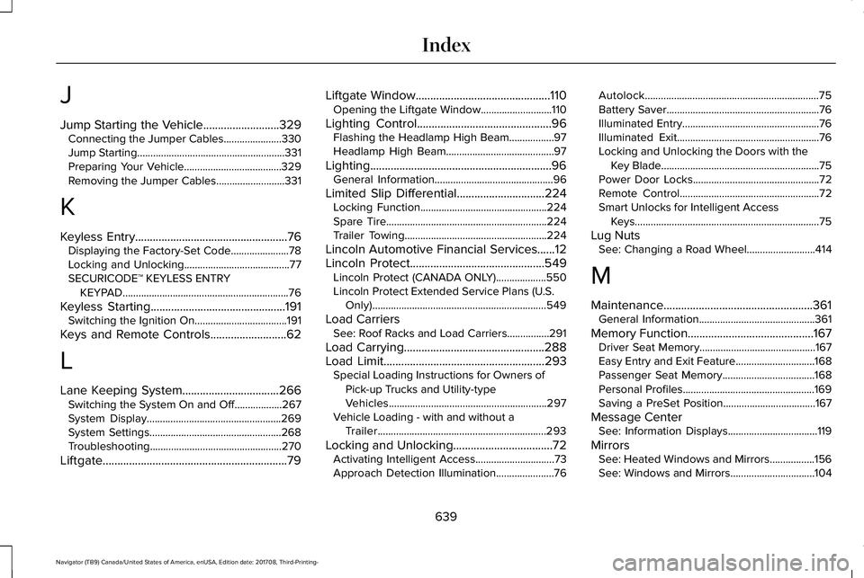LINCOLN NAVIGATOR 2018 Owners Manual J
Jump Starting the Vehicle..........................329Connecting the Jumper Cables......................330Jump Starting........................................................331Preparing Your Vehi LINCOLN NAVIGATOR 2018 Owners Manual J
Jump Starting the Vehicle..........................329Connecting the Jumper Cables......................330Jump Starting........................................................331Preparing Your Vehi