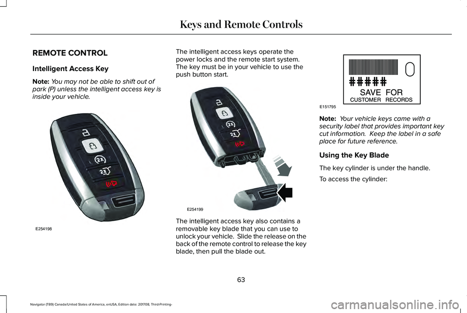 LINCOLN NAVIGATOR 2018  Owners Manual REMOTE CONTROL
Intelligent Access Key
Note:You may not be able to shift out ofpark (P) unless the intelligent access key isinside your vehicle.
The intelligent access keys operate thepower locks and t