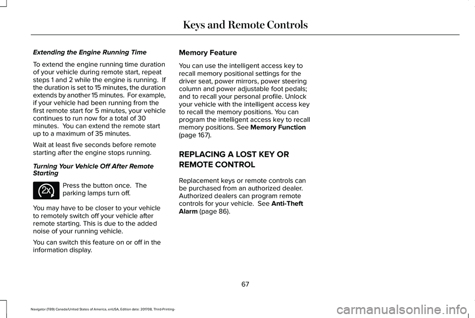LINCOLN NAVIGATOR 2018 Owners Manual Extending the Engine Running Time
To extend the engine running time durationof your vehicle during remote start, repeatsteps 1 and 2 while the engine is running. Ifthe duration is set to 15 minutes, LINCOLN NAVIGATOR 2018 Owners Manual Extending the Engine Running Time
To extend the engine running time durationof your vehicle during remote start, repeatsteps 1 and 2 while the engine is running. Ifthe duration is set to 15 minutes,