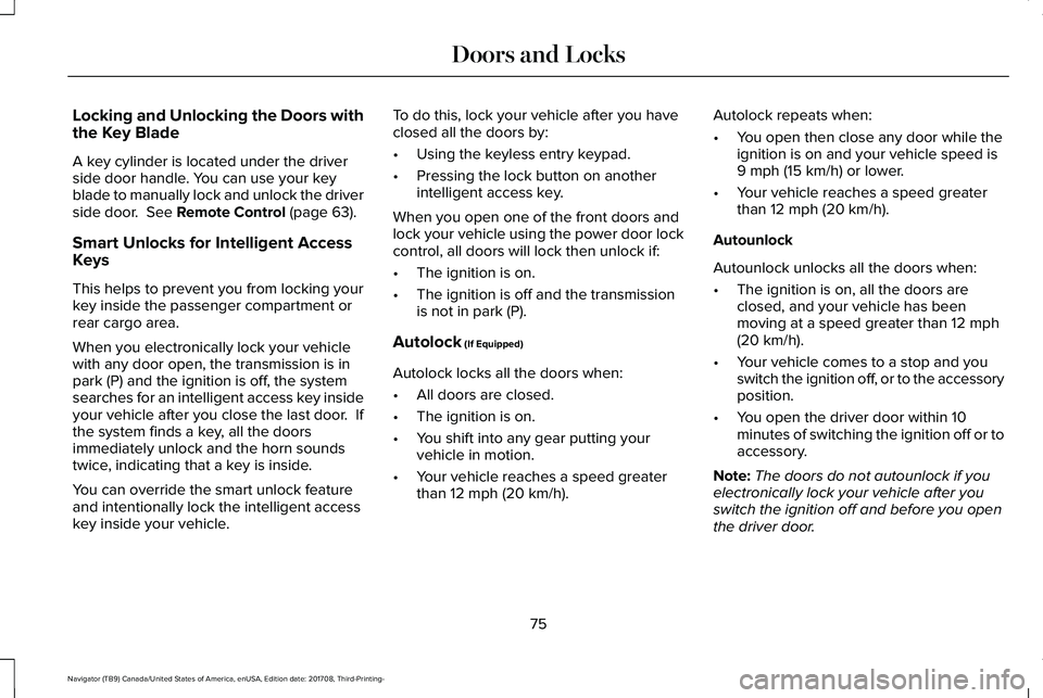 LINCOLN NAVIGATOR 2018  Owners Manual Locking and Unlocking the Doors withthe Key Blade
A key cylinder is located under the driverside door handle. You can use your keyblade to manually lock and unlock the driverside door.  See Remote Con