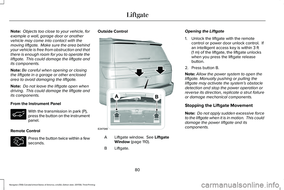 LINCOLN NAVIGATOR 2018 Manual Online Note: Objects too close to your vehicle, forexample a wall, garage door or anothervehicle may come into contact with themoving liftgate.  Make sure the area behindyour vehicle is free from obstruction