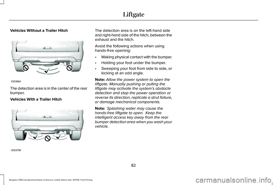 LINCOLN NAVIGATOR 2018 Manual Online Vehicles Without a Trailer Hitch
The detection area is in the center of the rearbumper.
Vehicles With a Trailer Hitch
The detection area is on the left-hand sideand right-hand side of the hitch, betwe