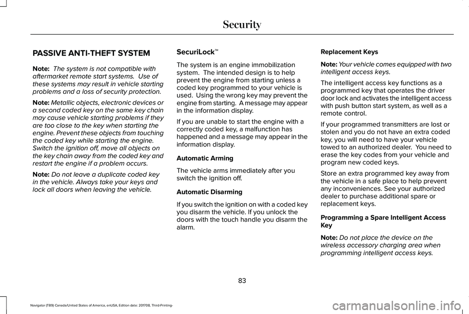 LINCOLN NAVIGATOR 2018 User Guide PASSIVE ANTI-THEFT SYSTEM
Note: The system is not compatible withaftermarket remote start systems.  Use ofthese systems may result in vehicle startingproblems and a loss of security protection.
Note:M