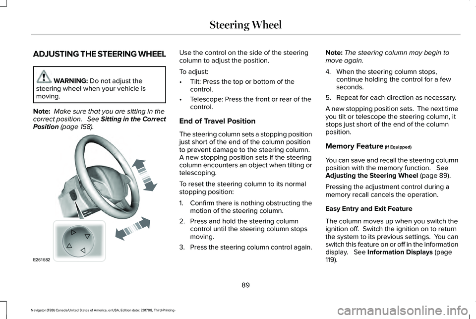 LINCOLN NAVIGATOR 2018 Owners Manual ADJUSTING THE STEERING WHEEL
WARNING: Do not adjust thesteering wheel when your vehicle ismoving.
Note: Make sure that you are sitting in thecorrect position. See Sitting in the CorrectPosition (pag LINCOLN NAVIGATOR 2018 Owners Manual ADJUSTING THE STEERING WHEEL
WARNING: Do not adjust thesteering wheel when your vehicle ismoving.
Note: Make sure that you are sitting in thecorrect position. See Sitting in the CorrectPosition (pag